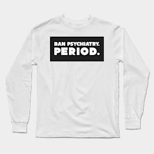 Ban Psychiatry. Period. Logo Long Sleeve T-Shirt